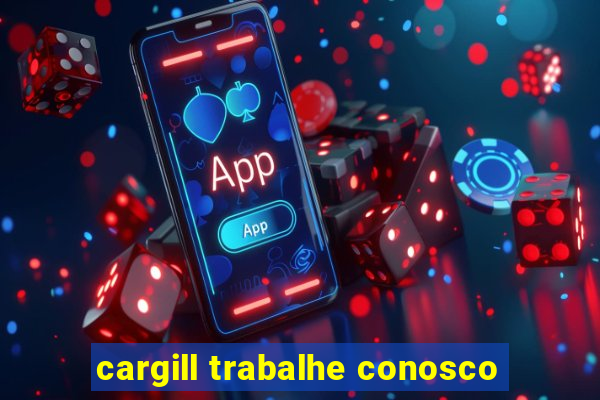 cargill trabalhe conosco