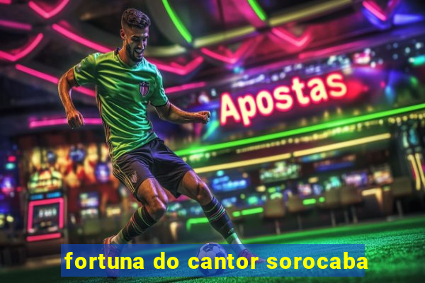 fortuna do cantor sorocaba