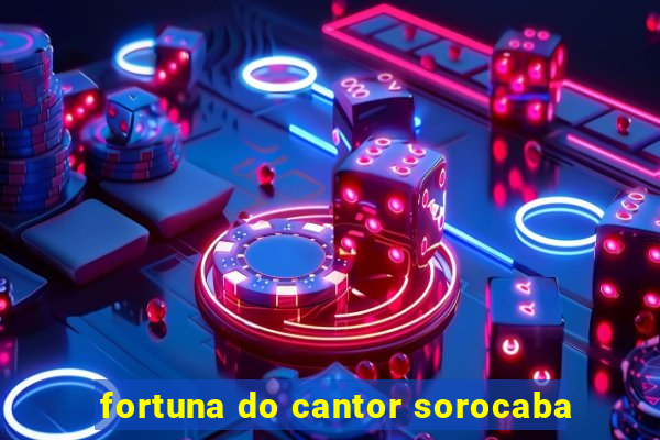 fortuna do cantor sorocaba