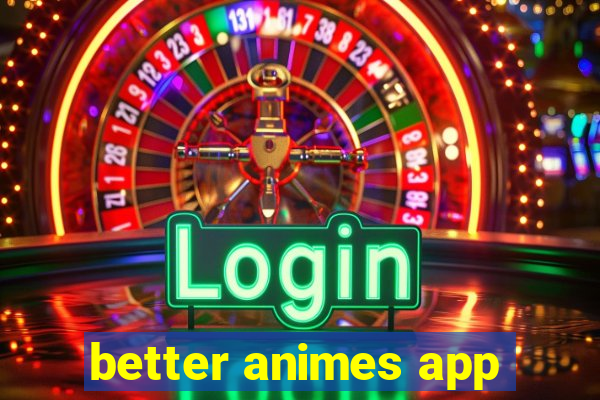 better animes app