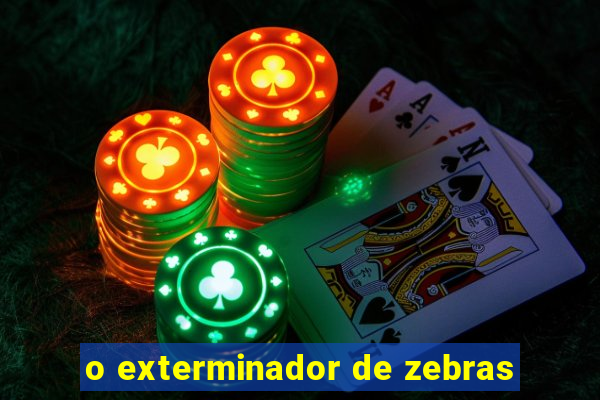 o exterminador de zebras