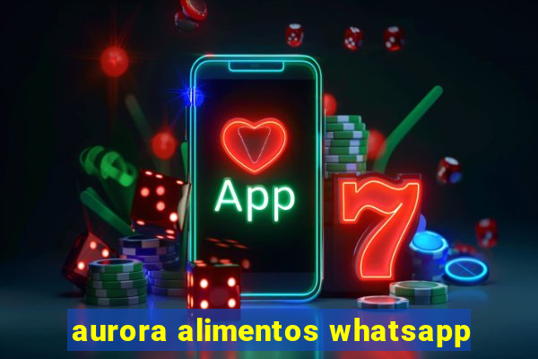 aurora alimentos whatsapp