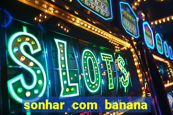 sonhar com banana no jogo do bicho