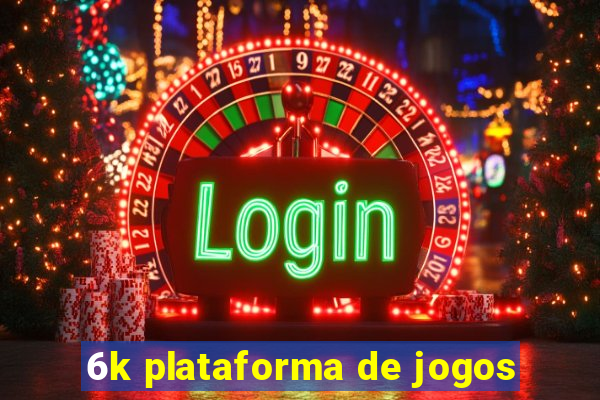 6k plataforma de jogos