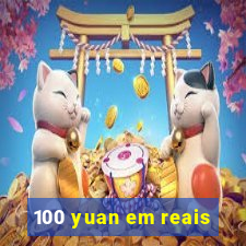 100 yuan em reais