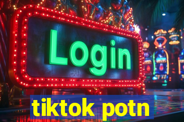 tiktok potn