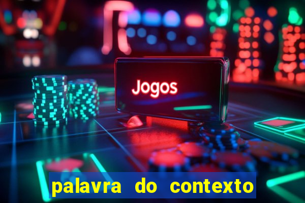 palavra do contexto de hoje 488