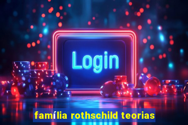 família rothschild teorias