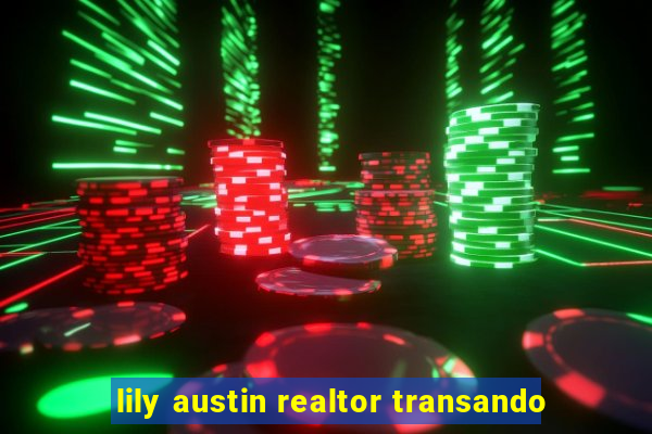 lily austin realtor transando