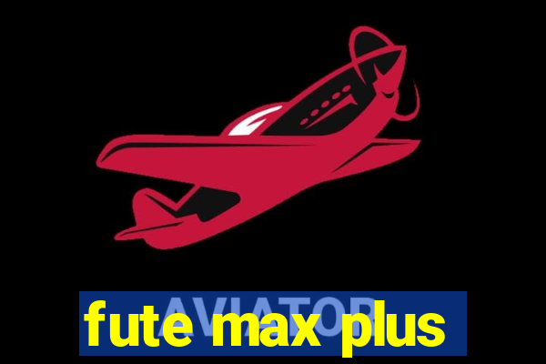 fute max plus