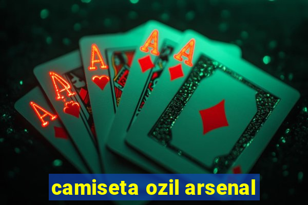 camiseta ozil arsenal