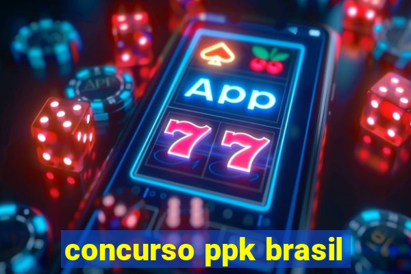 concurso ppk brasil