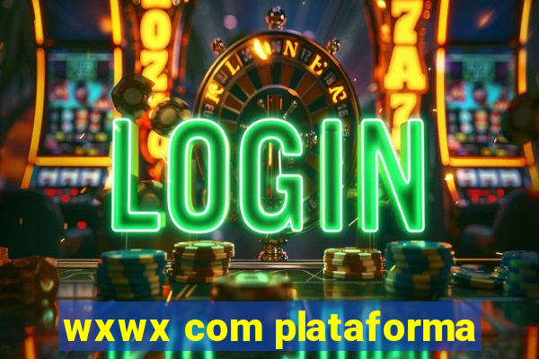 wxwx com plataforma