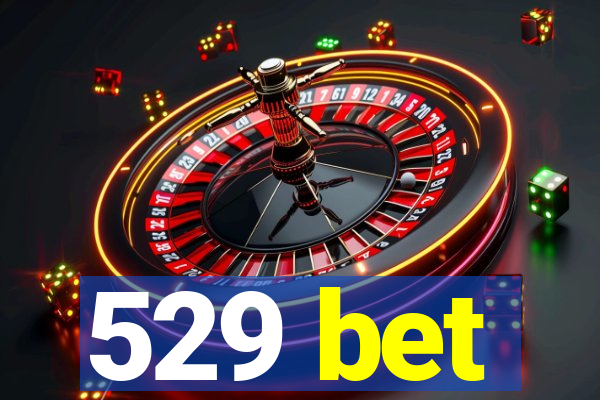 529 bet