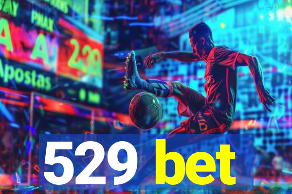 529 bet