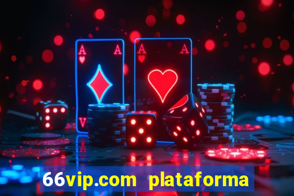 66vip.com plataforma de jogos