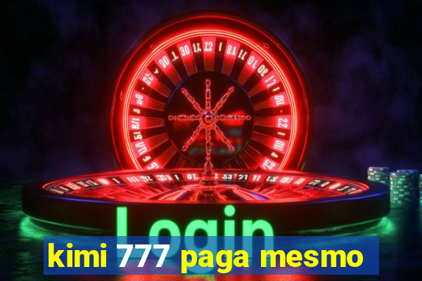 kimi 777 paga mesmo