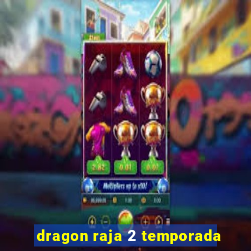 dragon raja 2 temporada