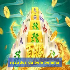 vazados da bele belinha