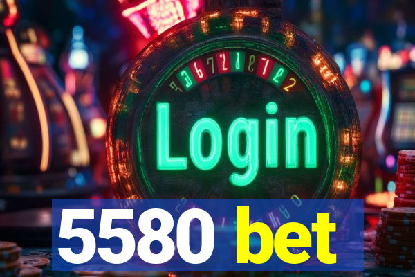 5580 bet