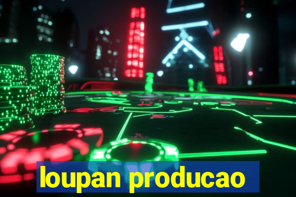 loupan producao