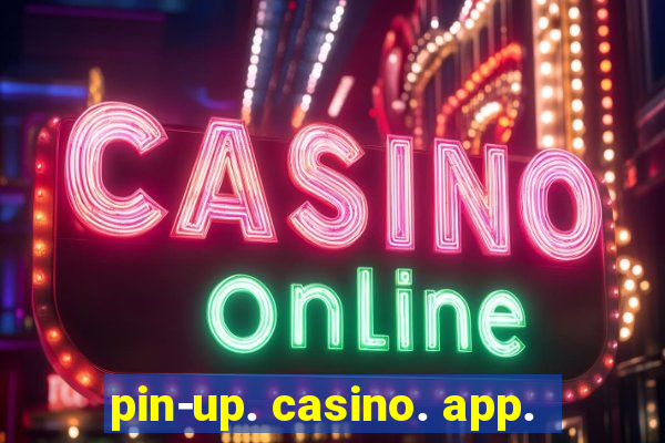 pin-up. casino. app.