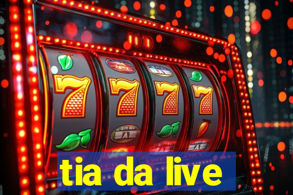 tia da live