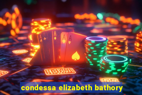 condessa elizabeth bathory