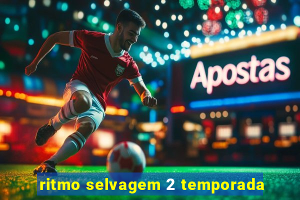 ritmo selvagem 2 temporada