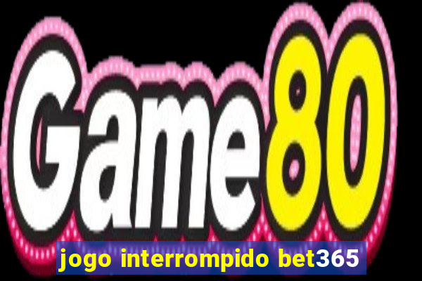 jogo interrompido bet365