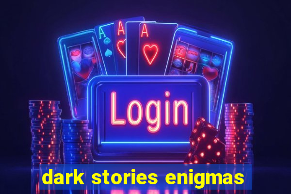 dark stories enigmas