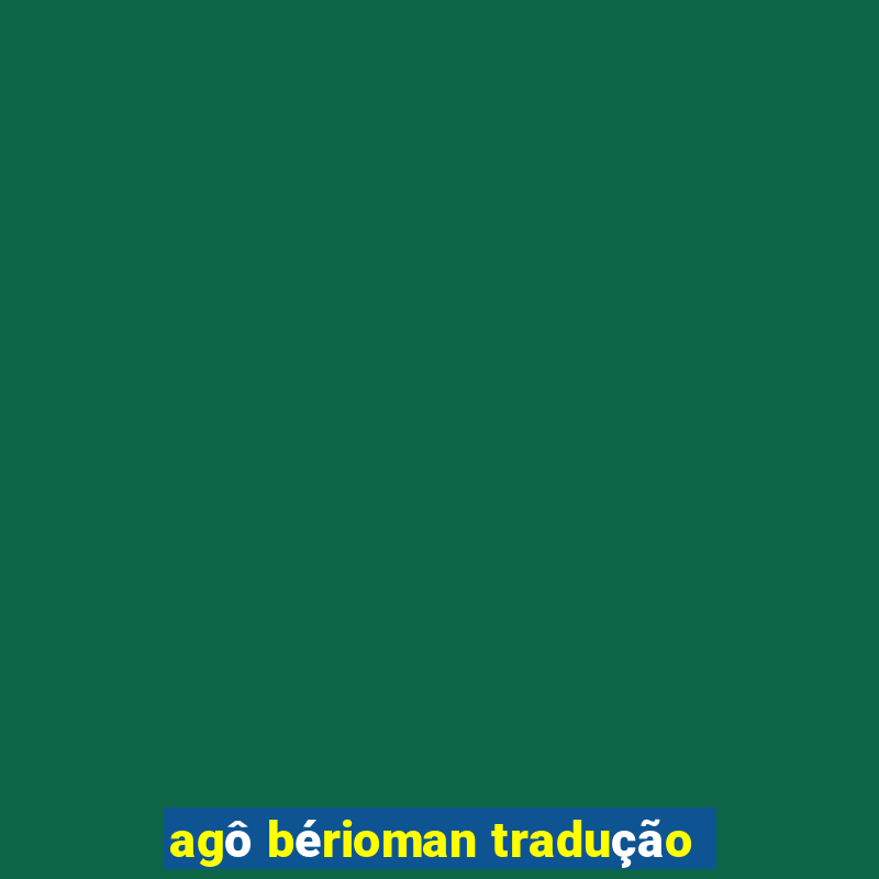 agô bérioman tradução