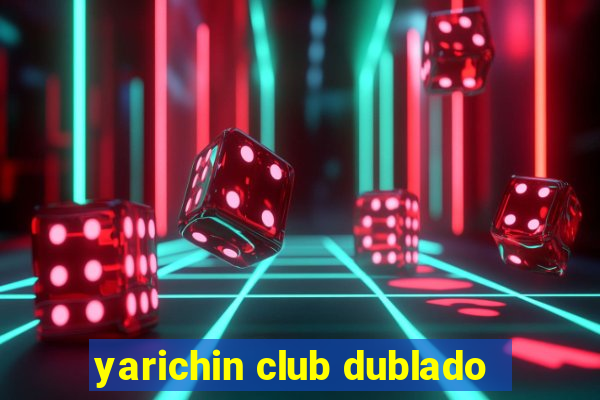 yarichin club dublado