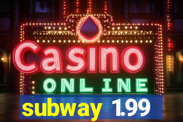 subway 1.99