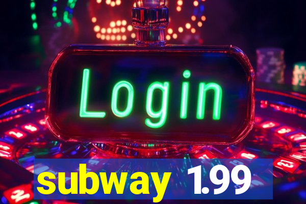 subway 1.99