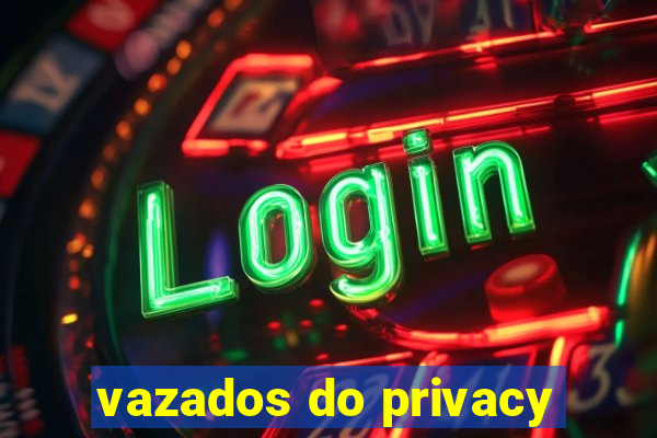 vazados do privacy