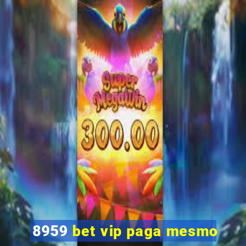 8959 bet vip paga mesmo