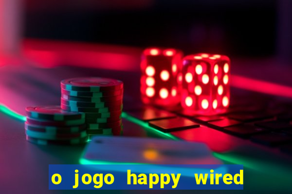 o jogo happy wired paga mesmo