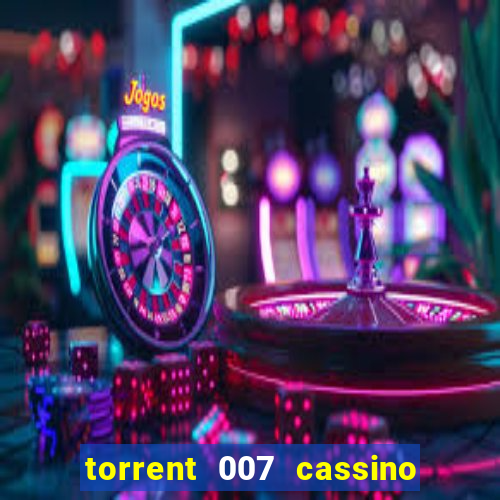 torrent 007 cassino royale legendado