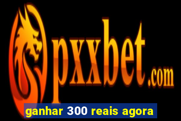 ganhar 300 reais agora