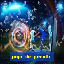 jogo de pênalti que ganha dinheiro