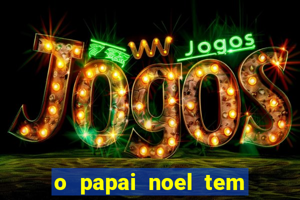 o papai noel tem quantos anos