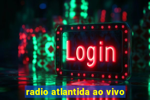 radio atlantida ao vivo