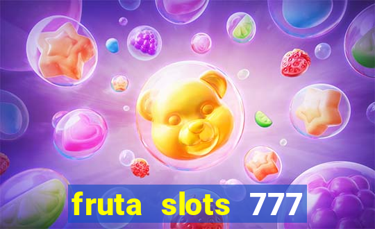 fruta slots 777 mega jackpot paga mesmo