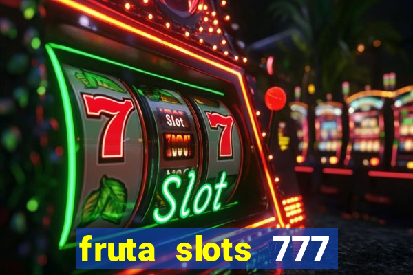 fruta slots 777 mega jackpot paga mesmo