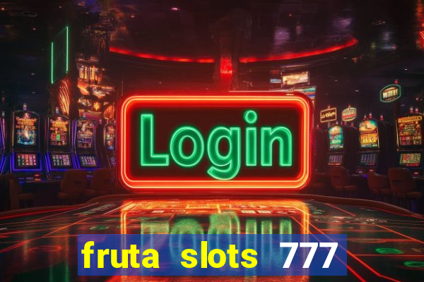 fruta slots 777 mega jackpot paga mesmo