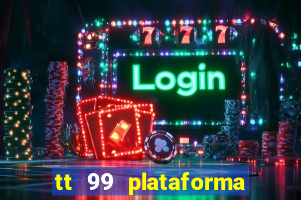 tt 99 plataforma de jogos