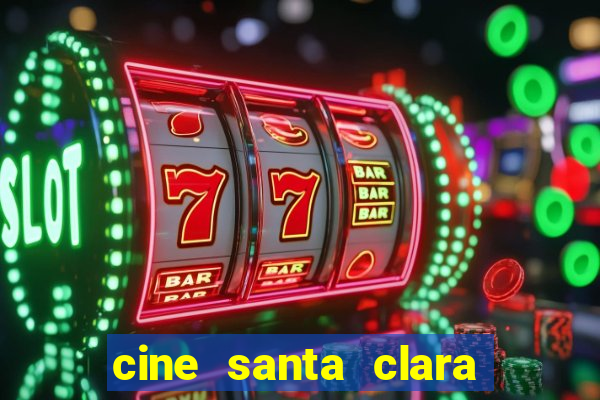 cine santa clara filme em cartaz