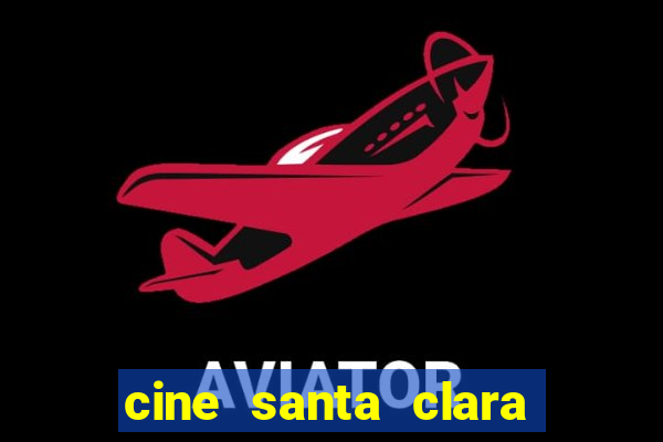 cine santa clara filme em cartaz