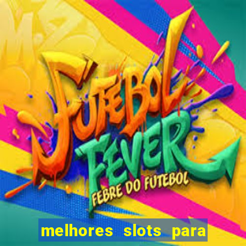 melhores slots para ganhar dinheiro